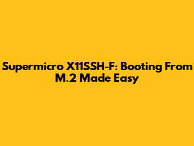 Supermicro X11SSH-F: Booting From M.2 Made Easy