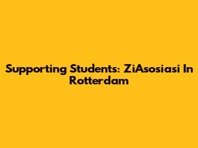 Supporting Students: ZiAsosiasi In Rotterdam
