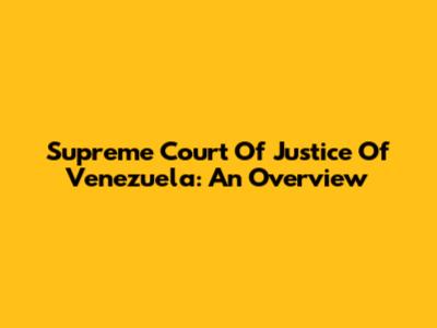 Supreme Court Of Justice Of Venezuela: An Overview