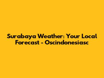 Surabaya Weather: Your Local Forecast - Oscindonesiasc