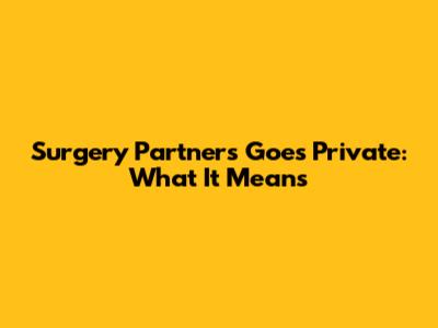 Surgery Partners Goes Private: What It Means