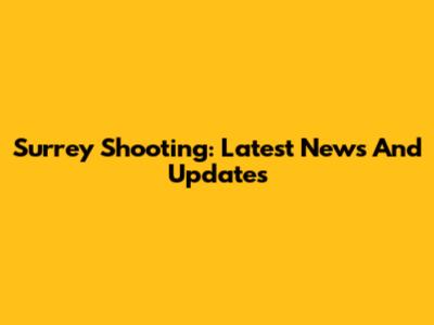 Surrey Shooting: Latest News And Updates