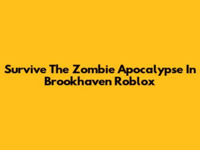 Survive The Zombie Apocalypse In Brookhaven Roblox