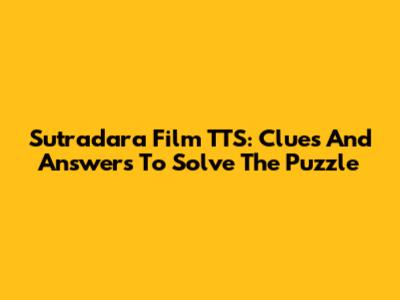 Sutradara Film TTS: Clues And Answers To Solve The Puzzle