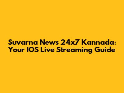 Suvarna News 24x7 Kannada: Your IOS Live Streaming Guide