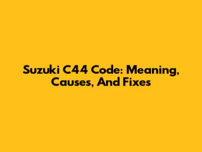 Suzuki C44 Code: Meaning, Causes, And Fixes