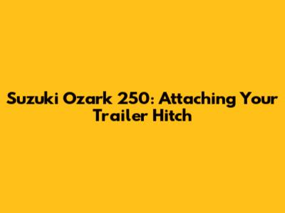 Suzuki Ozark 250: Attaching Your Trailer Hitch