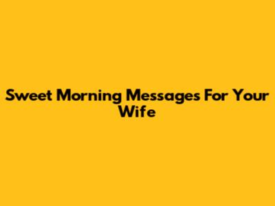 Sweet Morning Messages For Your Wife