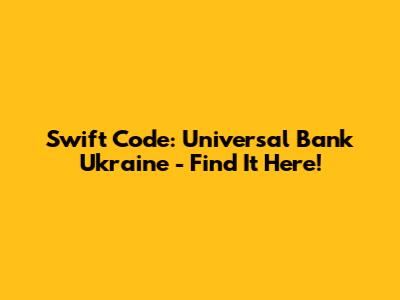 Swift Code: Universal Bank Ukraine - Find It Here!