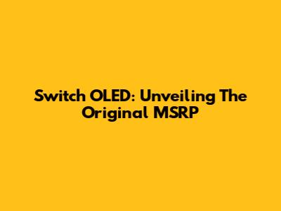 Switch OLED: Unveiling The Original MSRP