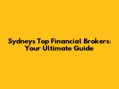 Sydney's Top Financial Brokers: Your Ultimate Guide