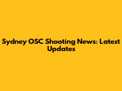 Sydney OSC Shooting News: Latest Updates
