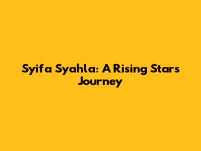 Syifa Syahla: A Rising Star's Journey