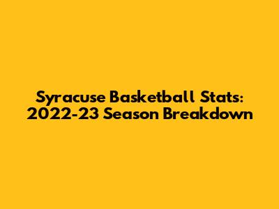 Syracuse Basketball Stats: 2022-23 Season Breakdown