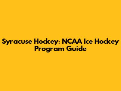 Syracuse Hockey: NCAA Ice Hockey Program Guide