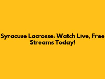 Syracuse Lacrosse: Watch Live, Free Streams Today!