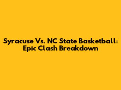 Syracuse Vs. NC State Basketball: Epic Clash Breakdown
