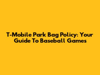 T-Mobile Park Bag Policy: Your Guide To Baseball Games