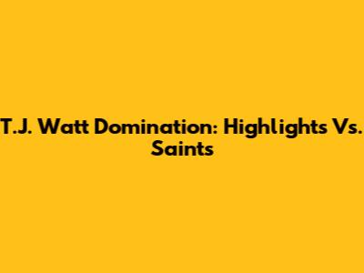 T.J. Watt Domination: Highlights Vs. Saints
