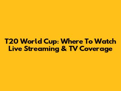T20 World Cup: Where To Watch Live Streaming & TV Coverage