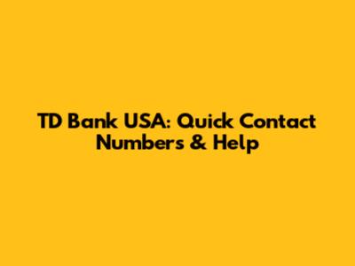 TD Bank USA: Quick Contact Numbers & Help