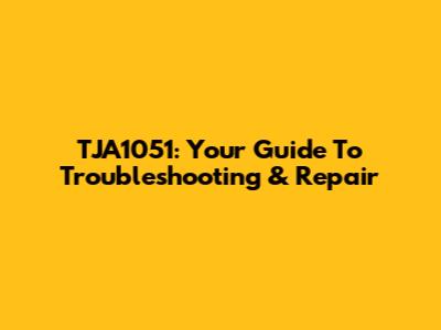 TJA1051: Your Guide To Troubleshooting & Repair