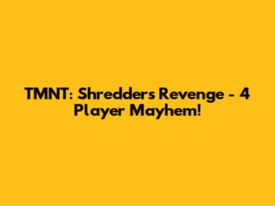 TMNT: Shredder's Revenge - 4 Player Mayhem!