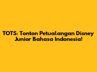 TOTS: Tonton Petualangan Disney Junior Bahasa Indonesia!