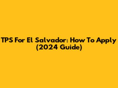 TPS For El Salvador: How To Apply (2024 Guide)