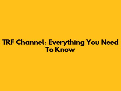 TRF Channel: Everything You Need To Know