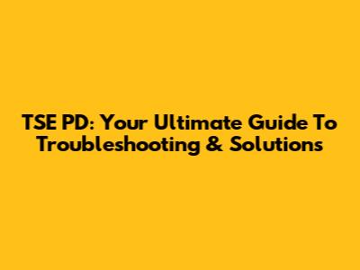 TSE PD: Your Ultimate Guide To Troubleshooting & Solutions
