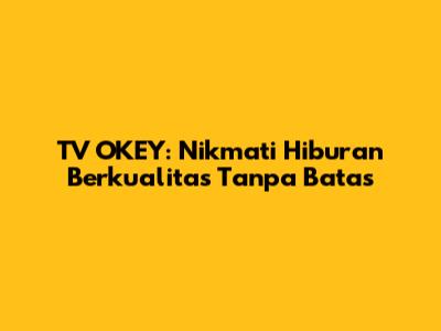 TV OKEY: Nikmati Hiburan Berkualitas Tanpa Batas