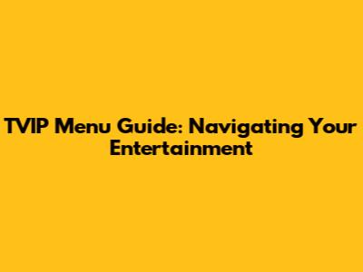 TVIP Menu Guide: Navigating Your Entertainment