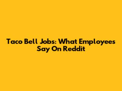 Taco Bell Jobs: What Employees Say On Reddit