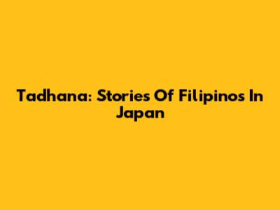 Tadhana: Stories Of Filipinos In Japan