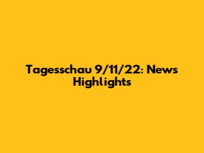Tagesschau 9/11/22: News Highlights