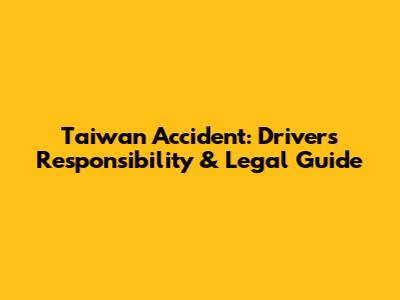 Taiwan Accident: Driver's Responsibility & Legal Guide