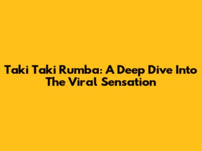 Taki Taki Rumba: A Deep Dive Into The Viral Sensation