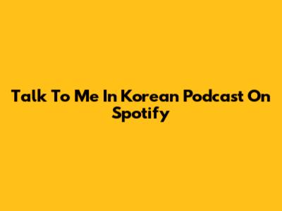 Talk To Me In Korean Podcast On Spotify