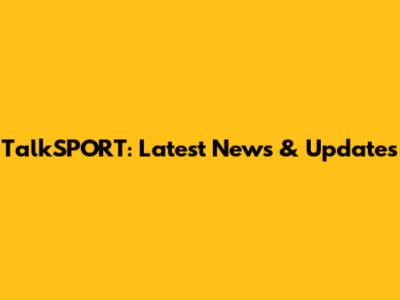 TalkSPORT: Latest News & Updates