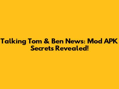 Talking Tom & Ben News: Mod APK Secrets Revealed!