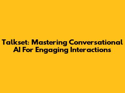 Talkset: Mastering Conversational AI For Engaging Interactions