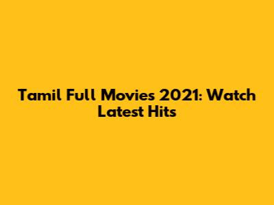 Tamil Full Movies 2021: Watch Latest Hits