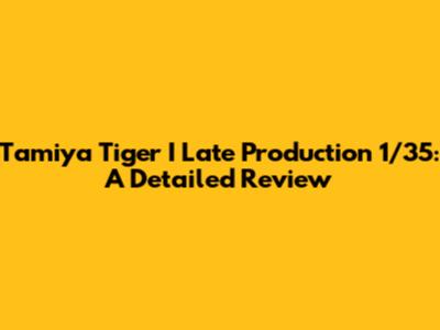 Tamiya Tiger I Late Production 1/35: A Detailed Review