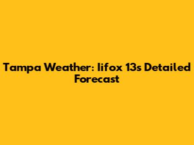 Tampa Weather: Iifox 13's Detailed Forecast