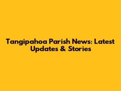 Tangipahoa Parish News: Latest Updates & Stories