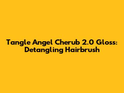 Tangle Angel Cherub 2.0 Gloss: Detangling Hairbrush