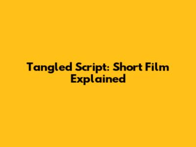 Tangled Script: Short Film Explained