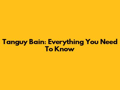 Tanguy Bain: Everything You Need To Know
