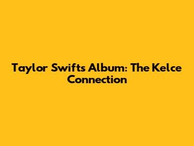 Taylor Swift's Album: The Kelce Connection